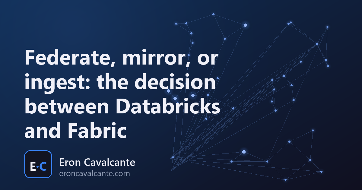 Federate, mirror, or ingest: the decision between Databricks and Fabric