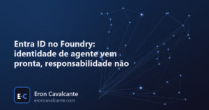 Entra ID no Foundry: identidade de agente vem pronta, responsabilidade não