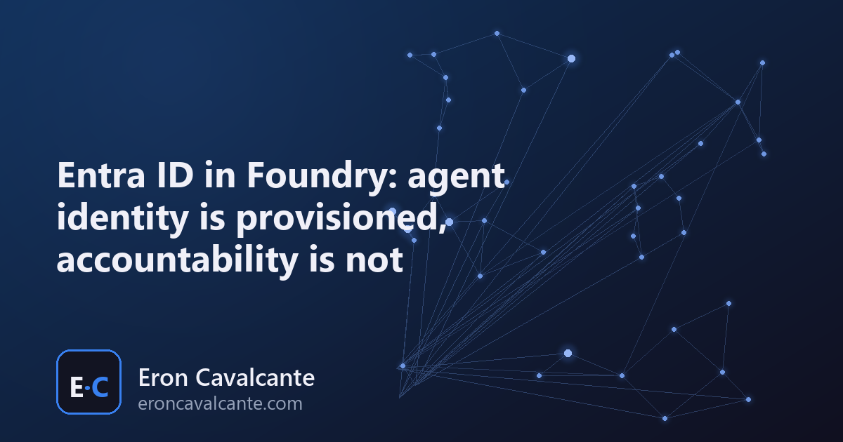 Entra ID in Foundry: agent identity is provisioned, accountability is not