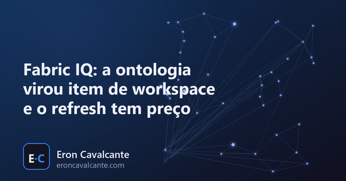 Fabric IQ: a ontologia virou item de workspace e o refresh tem preço