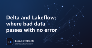 Delta and Lakeflow: where bad data passes with no error